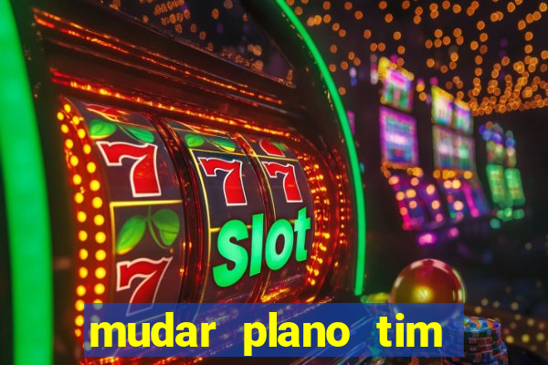 mudar plano tim beta mensal para semanal